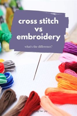 What is the Difference Between Cross Stitch and Embroidery? And Why Do Cats Love to Sit on Both?